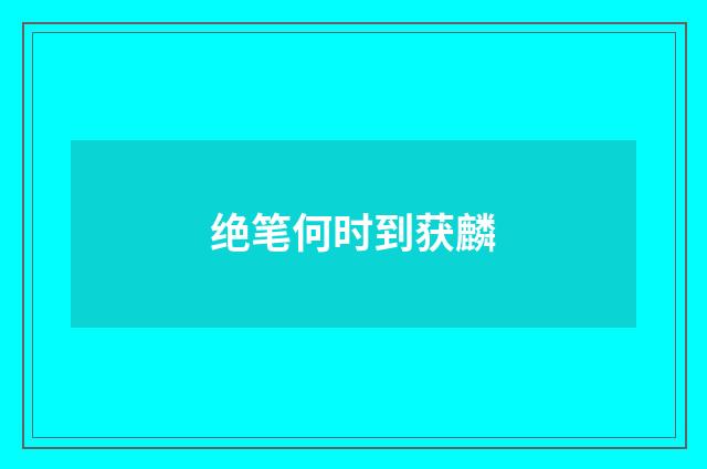 绝笔何时到获麟