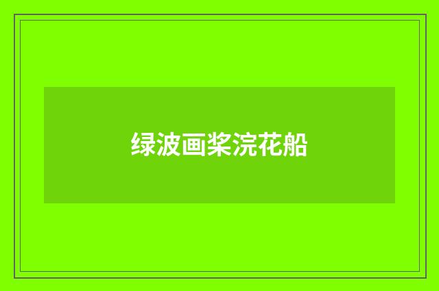 绿波画桨浣花船
