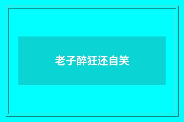 老子醉狂还自笑