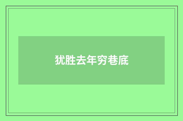 犹胜去年穷巷底