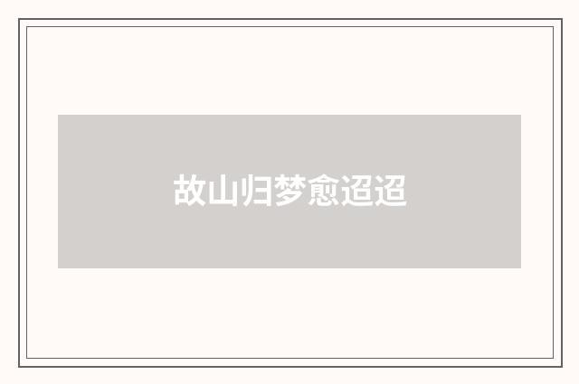 故山归梦愈迢迢