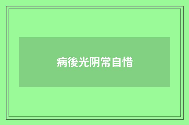 病後光阴常自惜