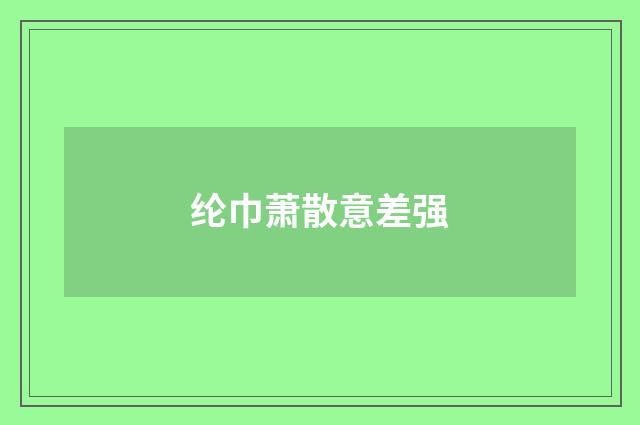 纶巾萧散意差强