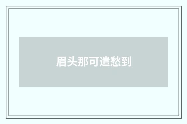 眉头那可遣愁到