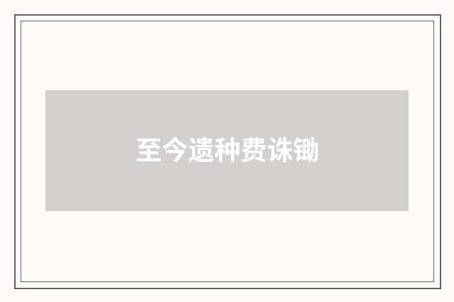至今遗种费诛锄