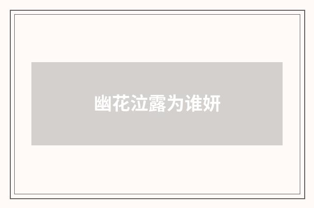 幽花泣露为谁妍