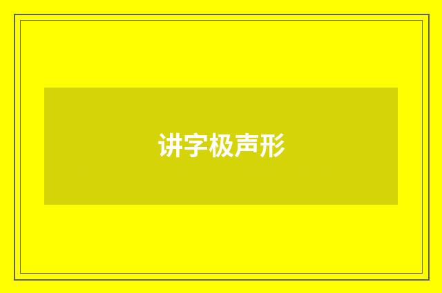 讲字极声形