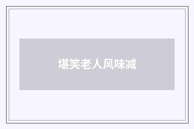 堪笑老人风味减