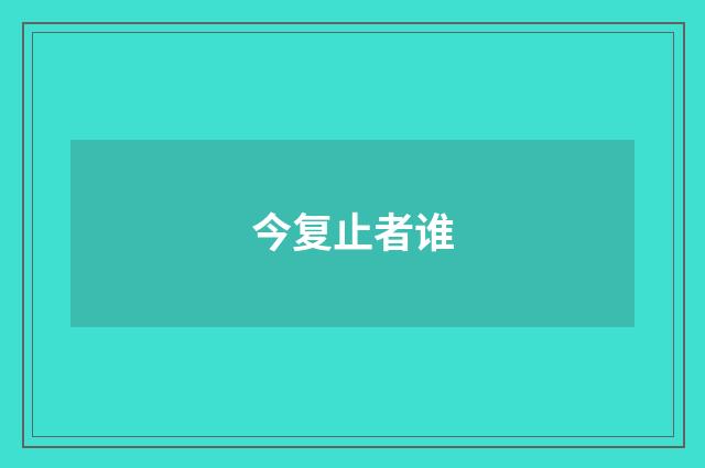 今复止者谁