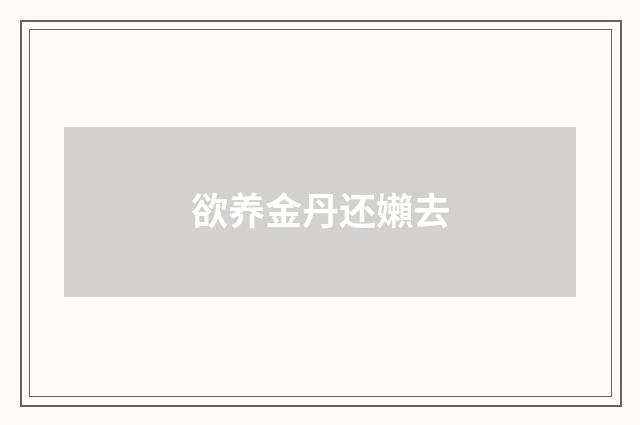 欲养金丹还嬾去