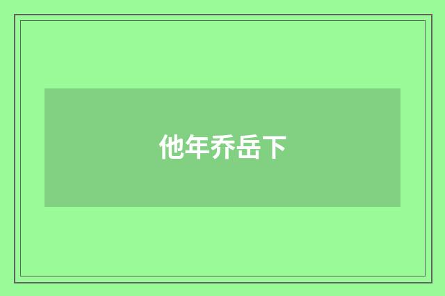 他年乔岳下