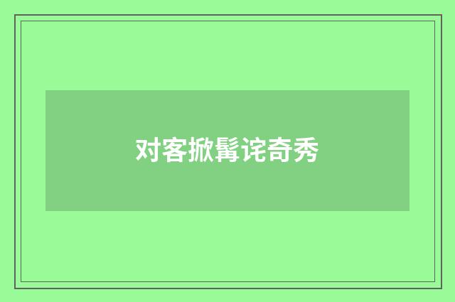 对客掀髯诧奇秀