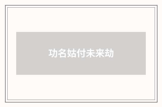 功名姑付未来劫