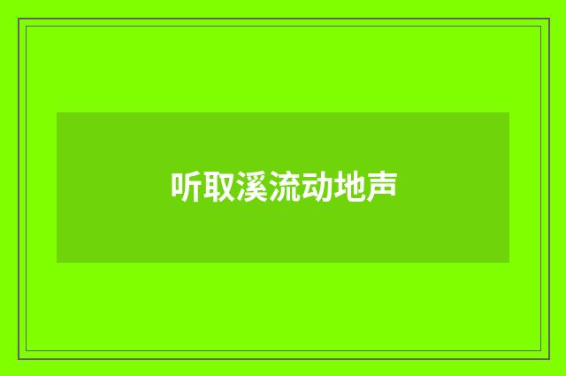 听取溪流动地声