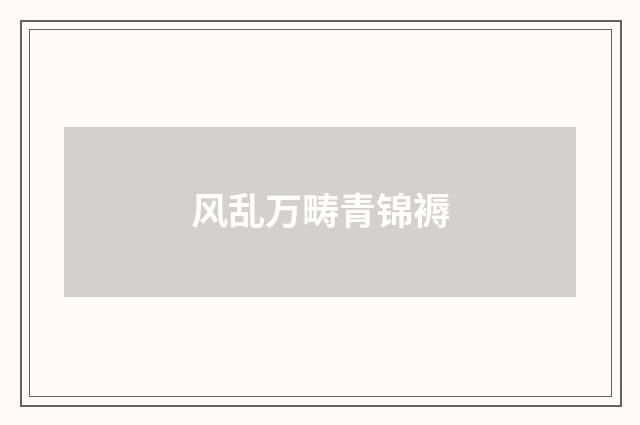 风乱万畴青锦褥