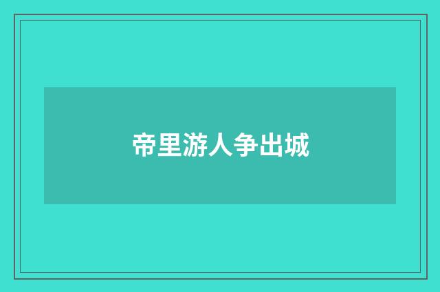 帝里游人争出城