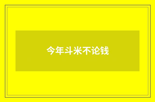 今年斗米不论钱