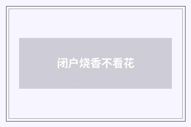 闭户烧香不看花
