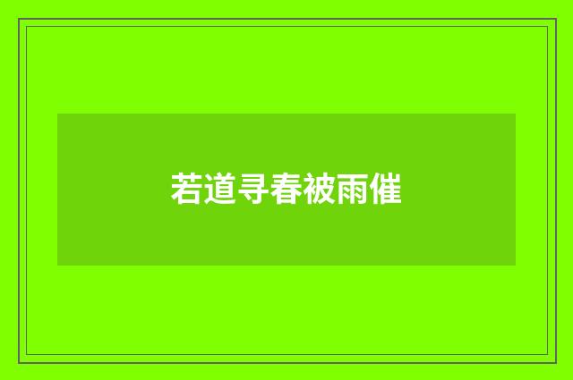 若道寻春被雨催