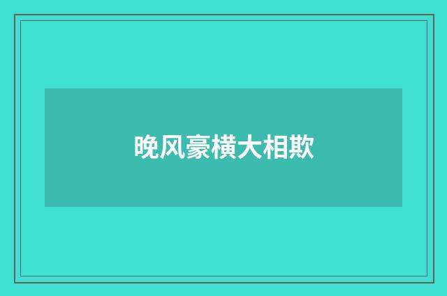 晚风豪横大相欺