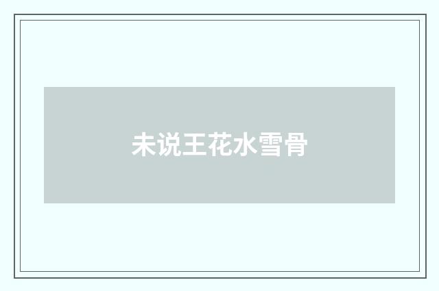 未说王花水雪骨