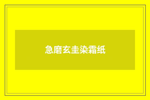 急磨玄圭染霜纸