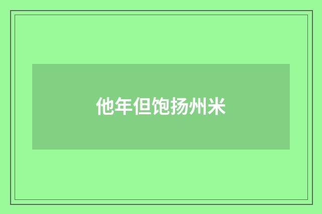 他年但饱扬州米