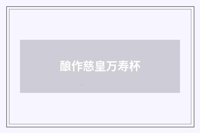 酿作慈皇万寿杯