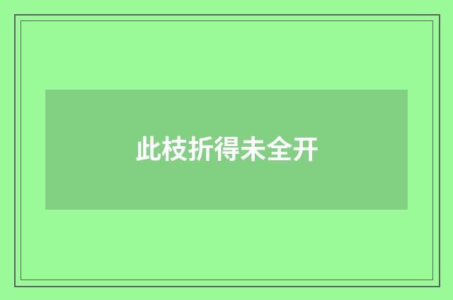 此枝折得未全开