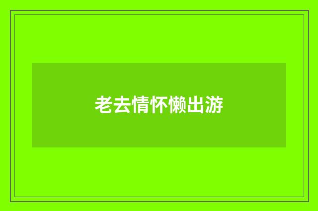 老去情怀懒出游