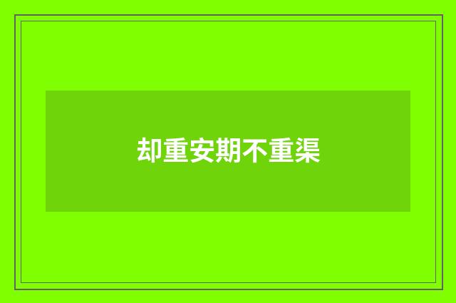 却重安期不重渠
