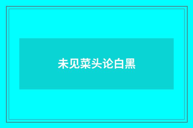 未见菜头论白黑
