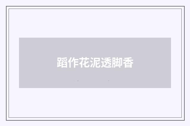 蹈作花泥透脚香