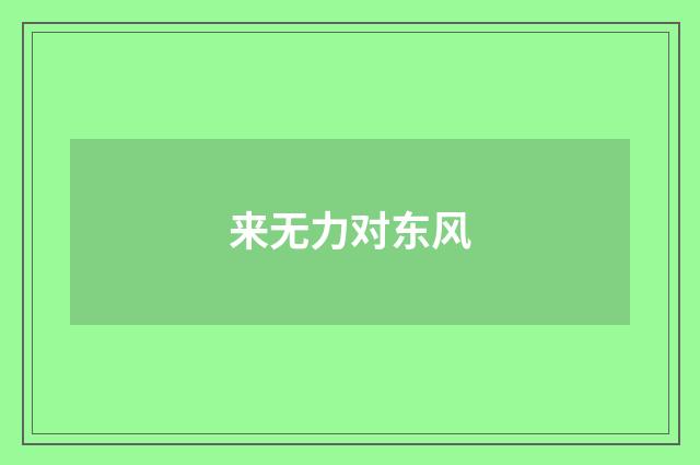 来无力对东风