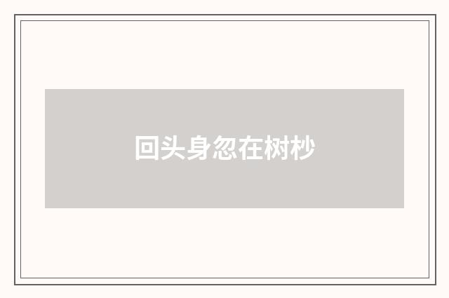 回头身忽在树杪