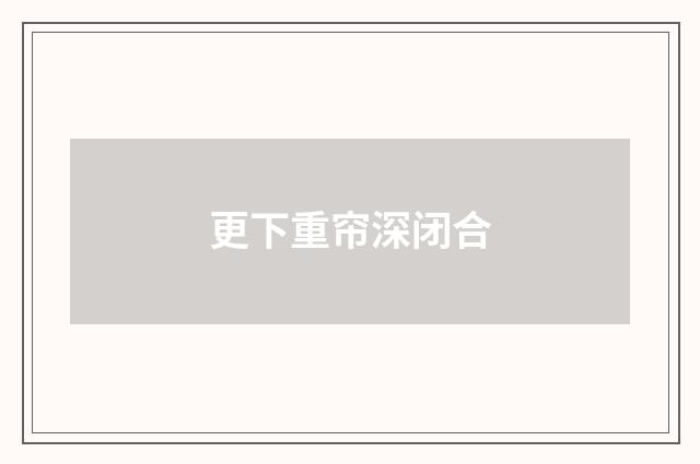 更下重帘深闭合