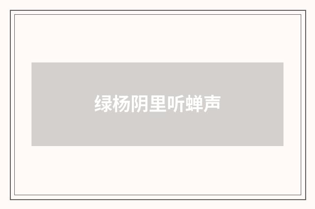 绿杨阴里听蝉声