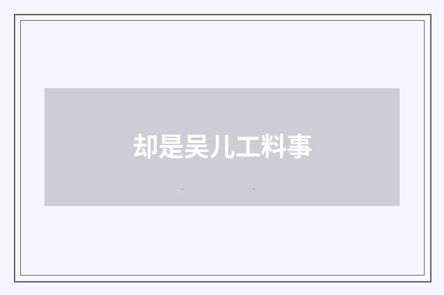 却是吴儿工料事