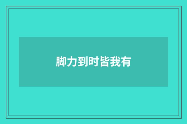 脚力到时皆我有