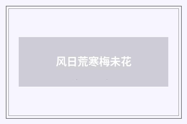 风日荒寒梅未花