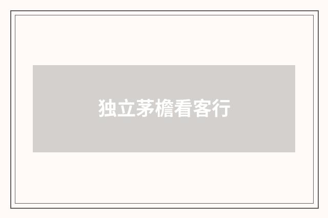 独立茅檐看客行