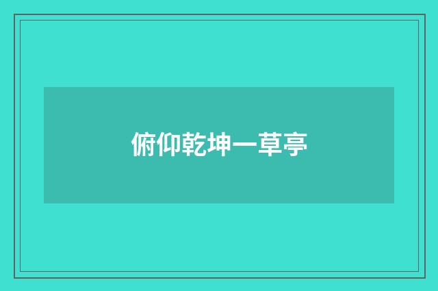 俯仰乾坤一草亭