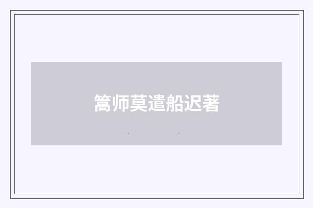 篙师莫遣船迟著