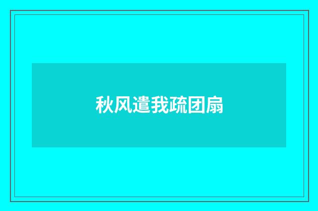 秋风遣我疏团扇