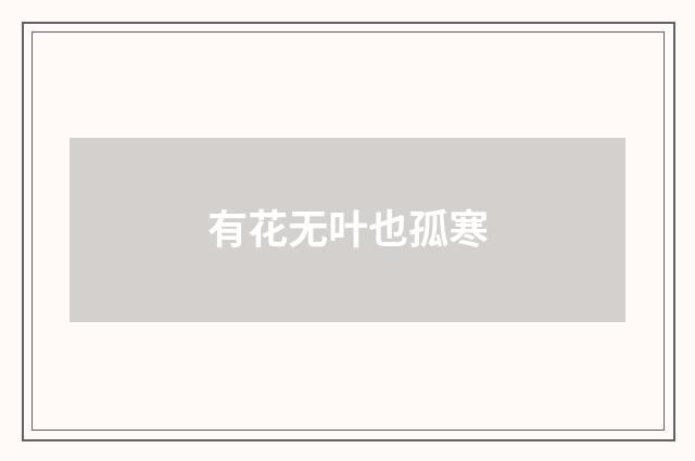 有花无叶也孤寒