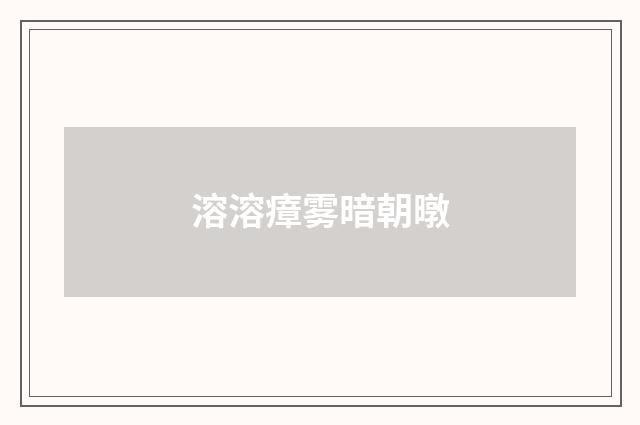 溶溶瘴雾暗朝暾