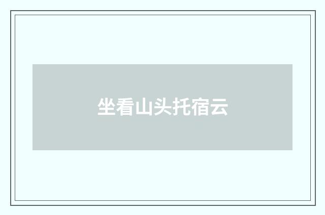坐看山头托宿云