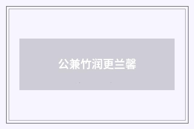 公兼竹润更兰馨