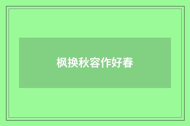 枫换秋容作好春