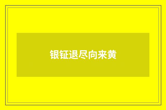 银钲退尽向来黄